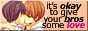 'it's okay to give your bros some love' button